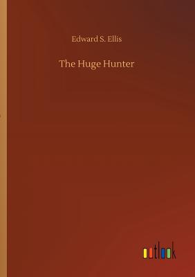 The Huge Hunter - Ellis, Edward S