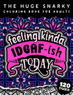 The HUGE Snarky Coloring Book For Adults: Feeling Kinda IDGAF-ish Today: Humorous Sarcastic Sayings Colouring Gift Book For Adults (Matte Cover & 8.5x11 Easy Large Print Designs)