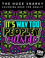 The HUGE Snarky Coloring Book For Adults: It's Way Too Peopley Outside: A Sassy Colouring Gift Book For Grown-Ups: Stress Relieving Mandala Patterns And Humorous Sayings To Help You Deal With Anxiety