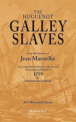 The Huguenot Galley Slaves - Rambach, Johann Jacob (Editor), and Barth D D, Christian G, and Hail & Fire (Editor)