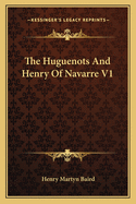 The Huguenots and Henry of Navarre V1