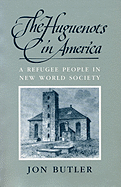 The Huguenots in America: A Refugee People in New World Society, - Butler, Jon