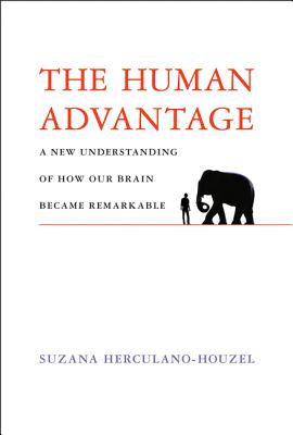 The Human Advantage: A New Understanding of How Our Brain Became Remarkable - Herculano-Houzel, Suzana