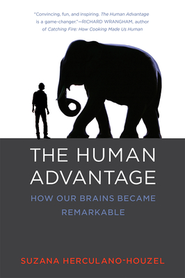 The Human Advantage: How Our Brains Became Remarkable - Herculano-Houzel, Suzana