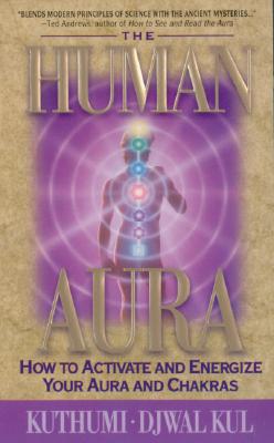 The Human Aura: How to Achive and Energize Your Aura and Chakras - Kul, Kuthumi, and Kul, Djwal