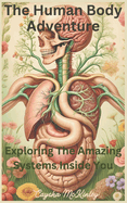 The Human Body Adventure: Exploring the Amazing Systems Inside You
