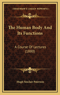 The Human Body and Its Functions: A Course of Lectures (1880)