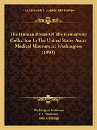 The Human Bones of the Hemenway Collection in the United States Army Medical Museum at Washington: With Observations on the Hyoid Bones of This Collection (Classic Reprint)