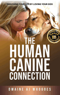 The Human Canine Connection: Enriching Your Life by Loving Your Dog