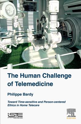 The Human Challenge of Telemedicine: Toward Time-sensitive and Person-centered Ethics in Home Telecare - Bardy, Philippe