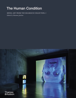 The Human Condition: Media Art from the Kramlich Collection, I - Jackson, Shannon (Editor), and Kramlich, Pamela (Foreword by)