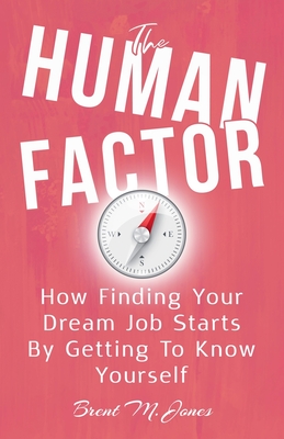 The Human Factor: How Finding Your Dream Job Starts by Getting to Know Yourself - Jones, Brent M