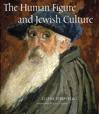 The Human Figure and Jewish Culture - Strosberg, Eliane, and Weiner, Julia (Foreword by)