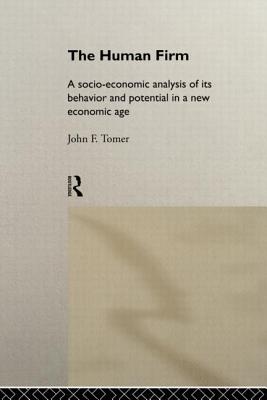 The Human Firm: A Socio-Economic Analysis of its Behaviour and Potential in a New Economic Age - Tomer, John