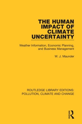 The Human Impact of Climate Uncertainty: Weather Information, Economic Planning, and Business Management - Maunder, W J