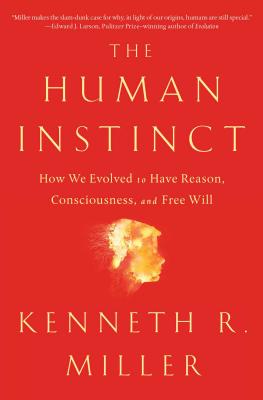 The Human Instinct: How We Evolved to Have Reason, Consciousness, and Free Will - Miller, Kenneth R