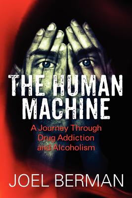 The Human Machine: A Journey Through Drug Addiction and Alcoholism - Berman, Joel