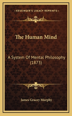 The Human Mind: A System of Mental Philosophy (1873) - Murphy, James Gracey