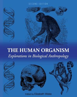 The Human Organism: Explorations in Biological Anthropology - Weiss, Elizabeth