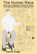 The Human Race from an Outsiders Point of View: A Non-Self Help Book That Just Might Help You