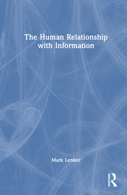 The Human Relationship with Information - Lenker, Mark