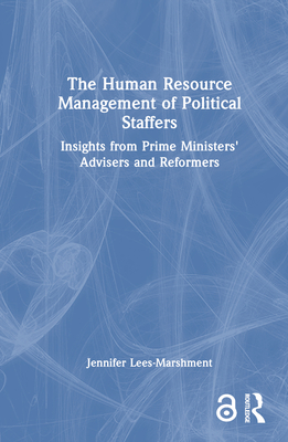 The Human Resource Management of Political Staffers: Insights from Prime Ministers' Advisers and Reformers - Lees-Marshment, Jennifer