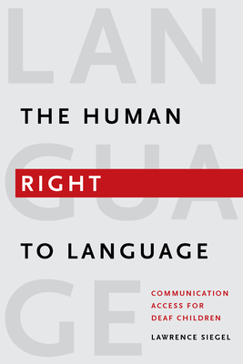 The Human Right to Language: Communication Access for Deaf Children - Siegel, Lawrence, Attorney