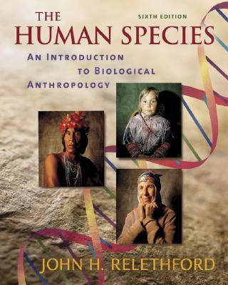 The Human Species: An Introduction to Biological Anthropology - Relethford, John