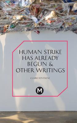 The Human Strike Has Already Begun & Other Essays - Fontaine, Claire, and Berry, Josephine Slater (Editor), and Iles, Anthony (Editor)