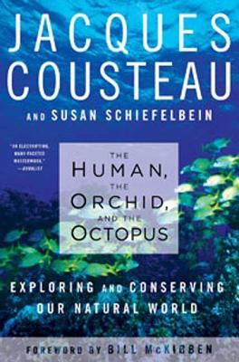 The Human, the Orchid, and the Octopus: Exploring and Conserving Our Natural World - Schiefelbein, Susan, and Cousteau, Jacques, and McKibben, Bill (Introduction by)