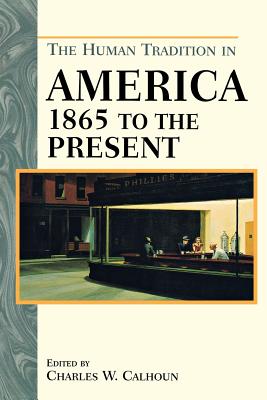 The Human Tradition in America from 1865 to the Present - Calhoun, Charles W (Editor)
