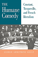 The Humane Comedy: Constant, Tocqueville, and French Liberalism - Kelly, George Armstrong, and George Armstrong, Kelly, and Graubard, Stephen (Preface by)
