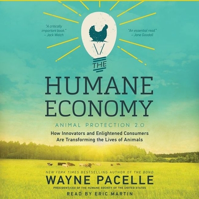 The Humane Economy: How Innovators and Enlightened Consumers Are Transforming the Lives of Animals - Pacelle, Wayne, and Martin, Eric (Read by)