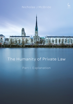 The Humanity of Private Law: Part I: Explanation - McBride, Nicholas J