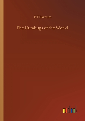 The Humbugs of the World - Barnum, P T