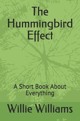 The Hummingbird Effect: A Short Book About Everything - Williams, Willie