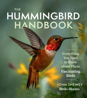 The Hummingbird Handbook: Everything You Need to Know about These Fascinating Birds - Shewey, John
