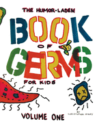 The Humor-Laden Book of Germs for Kids: Volume One