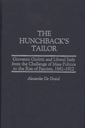 The Hunchback's Tailor: Giovanni Giolitti and Liberal Italy from the Challenge of Mass Politics to the Rise of Fascism, 1882-1922