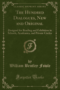 The Hundred Dialogues, New and Original: Designed for Reading and Exhibition in Schools, Academies, and Private Circles (Classic Reprint)