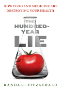 The Hundred-Year Lie: How Food and Medicine Are Destroying Your Health - Fitzgerald, Randall