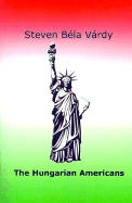 The Hungarian Americans - Vardy, Steven Bela
