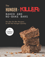 The Hunger-Killer: Baked and No-Bake Bars: On-the-Go Bar Recipes to Kill the Hunger Quickly