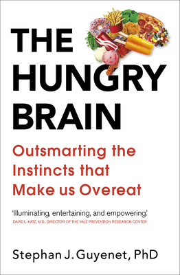 The Hungry Brain: Outsmarting the Instincts That Make Us Overeat - Guyenet, Stephan, Dr.