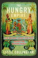 The Hungry Empire: How Britain's Quest for Food Shaped the Modern World