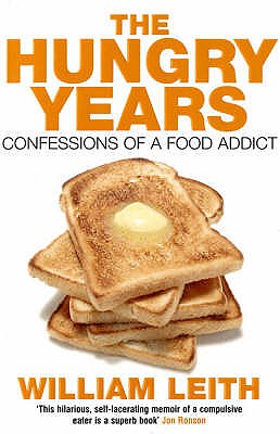 The Hungry Years: Confessions of a Food Addict - Leith, William