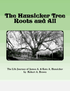 The Hunsicker Tree Roots and All: The Story of James A. & Kate Hunsicker