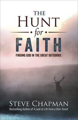 The Hunt for Faith: Finding God in the Great Outdoors - Chapman, Steve