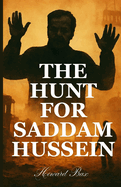The Hunt for Saddam Hussein: Uncovering the Secrets Behind the Iconic Capture and Its Far-Reaching Consequences
