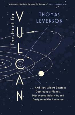The Hunt for Vulcan: . . . and How Albert Einstein Destroyed a Planet, Discovered Relativity, and Deciphered the Universe - Levenson, Thomas